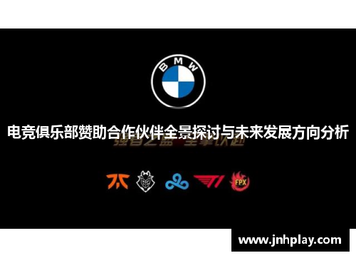 电竞俱乐部赞助合作伙伴全景探讨与未来发展方向分析