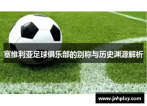 塞维利亚足球俱乐部的别称与历史渊源解析
