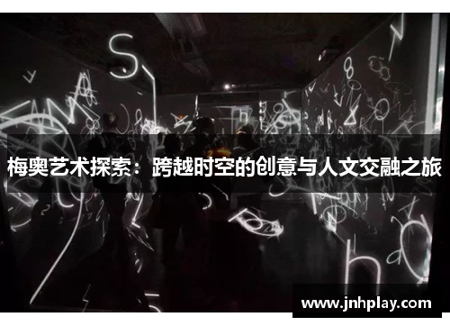 梅奥艺术探索：跨越时空的创意与人文交融之旅