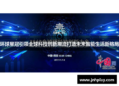 环球星冠引领全球科技创新潮流打造未来智能生活新格局