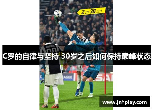 C罗的自律与坚持 30岁之后如何保持巅峰状态