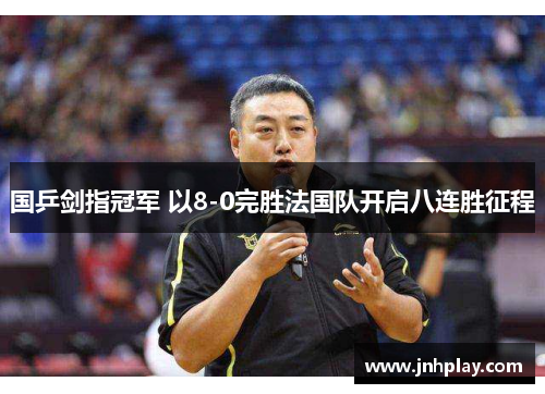 国乒剑指冠军 以8-0完胜法国队开启八连胜征程