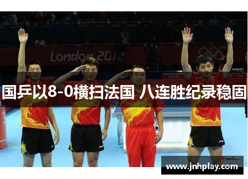 国乒以8-0横扫法国 八连胜纪录稳固
