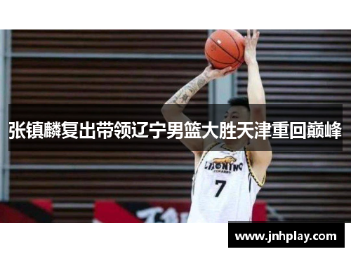 张镇麟复出带领辽宁男篮大胜天津重回巅峰