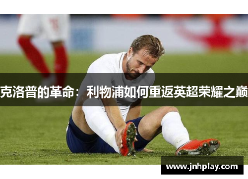 克洛普的革命：利物浦如何重返英超荣耀之巅