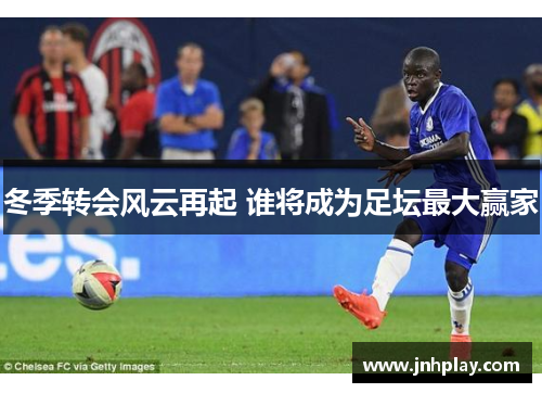 冬季转会风云再起 谁将成为足坛最大赢家