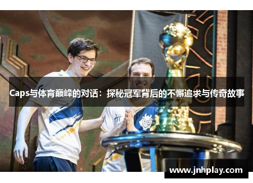 Caps与体育巅峰的对话：探秘冠军背后的不懈追求与传奇故事