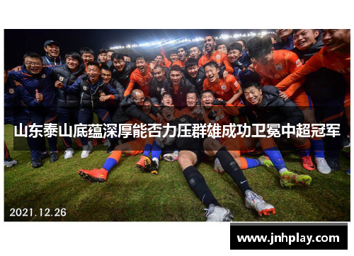 山东泰山底蕴深厚能否力压群雄成功卫冕中超冠军