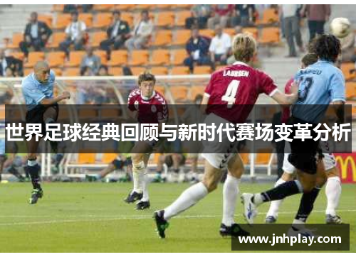 世界足球经典回顾与新时代赛场变革分析