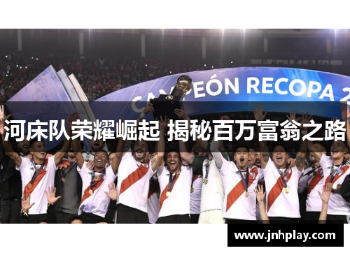河床队荣耀崛起 揭秘百万富翁之路