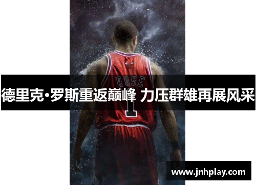 德里克·罗斯重返巅峰 力压群雄再展风采