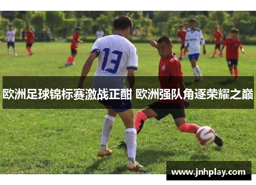 欧洲足球锦标赛激战正酣 欧洲强队角逐荣耀之巅