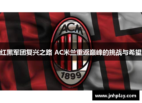 红黑军团复兴之路 AC米兰重返巅峰的挑战与希望